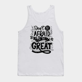 Don't be afraid to be GREAT Tank Top